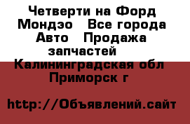 Четверти на Форд Мондэо - Все города Авто » Продажа запчастей   . Калининградская обл.,Приморск г.